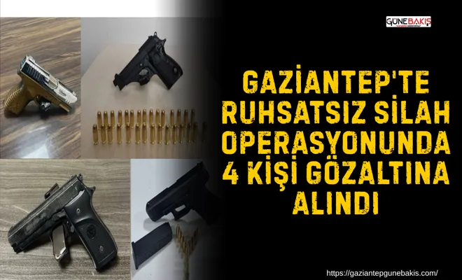 Gaziantep'te ruhsatsız silah operasyonunda 4 kişi gözaltına alındı