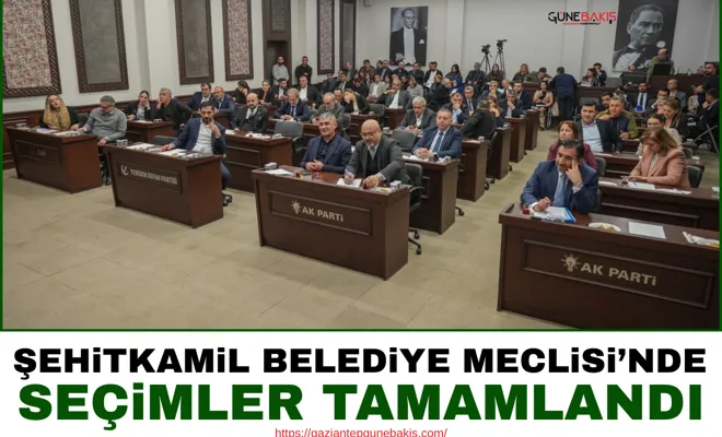 Şehitkamil Belediye Meclisi’nde seçimler tamamlandı