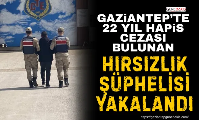 Gaziantep’te 22 yıl hapis cezası bulunan şüpheli yakalandı