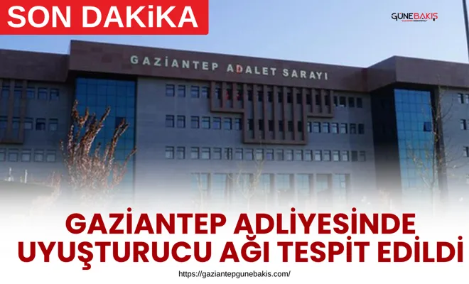 Gaziantep adliyesinde uyuşturucu ağı tespit edildi