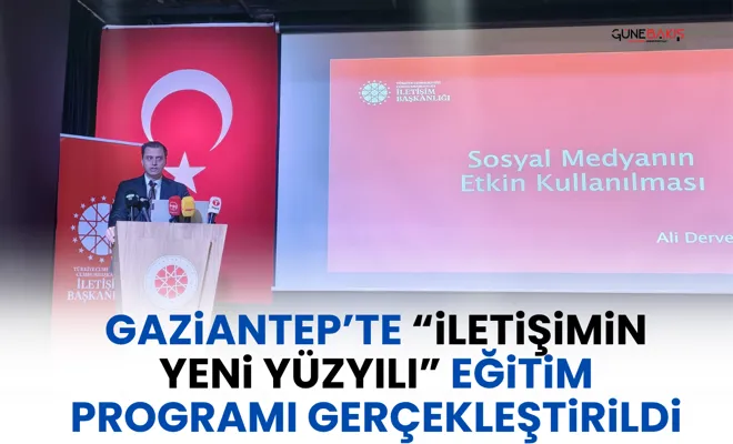 Gaziantep’te “İletişimin Yeni Yüzyılı” eğitim programı gerçekleştirildi