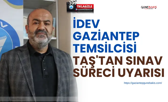 İDEV Gaziantep Temsilcisi Taş'tan sınav süreci uyarısı