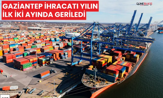 Gaziantep ihracatı yılın ilk iki ayında geriledi