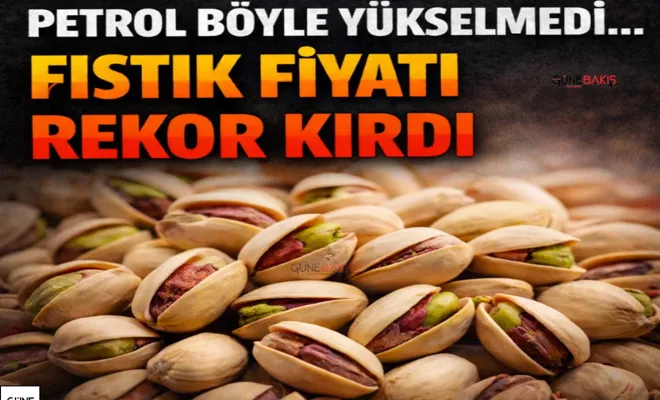 Petrol böyle yükselmedi.. Fıstık fiyatı rekor kırdı