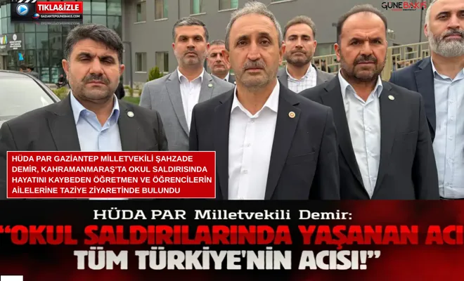 HÜDA PAR Gaziantep Milletvekili Demir: Okul saldırılarında yaşanan acı tüm Türkiye'nin acısı