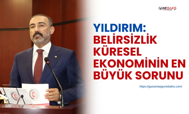 Yıldırım: Belirsizlik küresel ekonominin en büyük sorunu