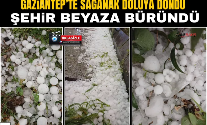 Gaziantep’te sağanak doluya döndü: Şehir beyaza büründü