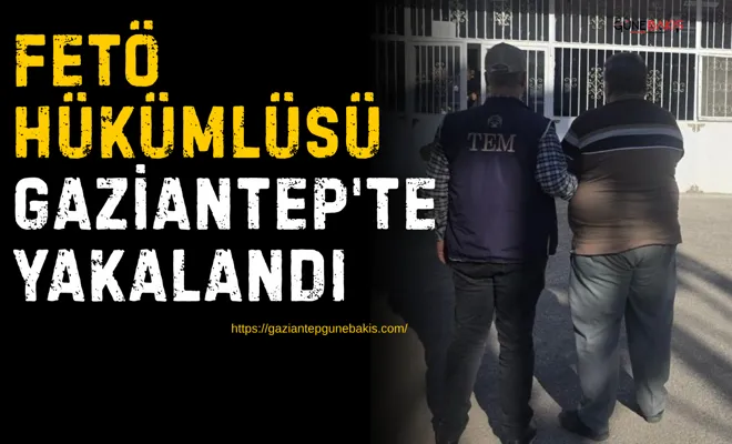FETÖ hükümlüsü Gaziantep'te yakalandı