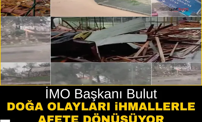 İMO Başkanı Bulut: Doğa olayları ihmallerle afete dönüşüyor