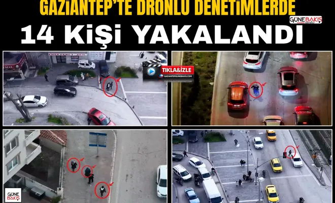 Gaziantep’te dronlu denetimlerde 14 kişi yakalandı