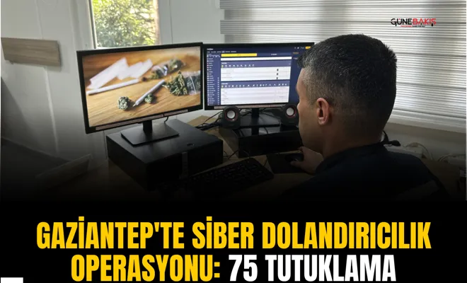 Gaziantep'te siber dolandırıcılık operasyonu: 75 tutuklama