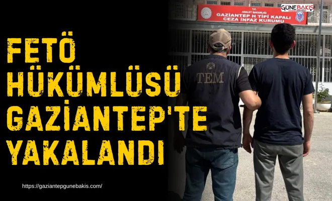 FETÖ hükümlüsü Gaziantep'te yakalandı