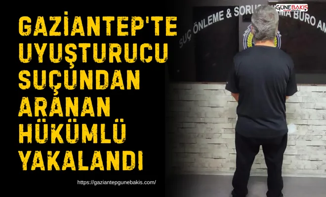 Gaziantep'te uyuşturucu suçundan aranan hükümlü yakalandı