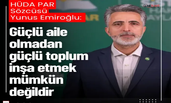 HÜDA PAR Sözcüsü Emiroğlu: Güçlü aile olmadan güçlü toplum inşa etmek mümkün değildir