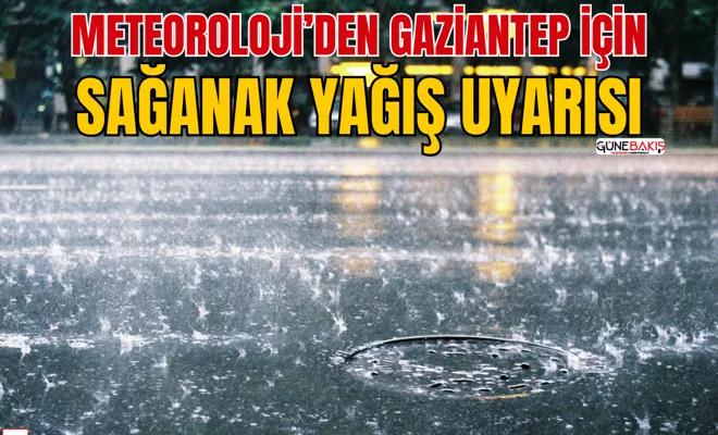 Meteoroloji’den Gaziantep için sağanak yağış uyarısı