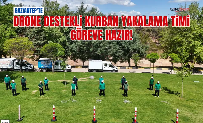 Gaziantep’te drone destekli kurban yakalama timi göreve hazır!