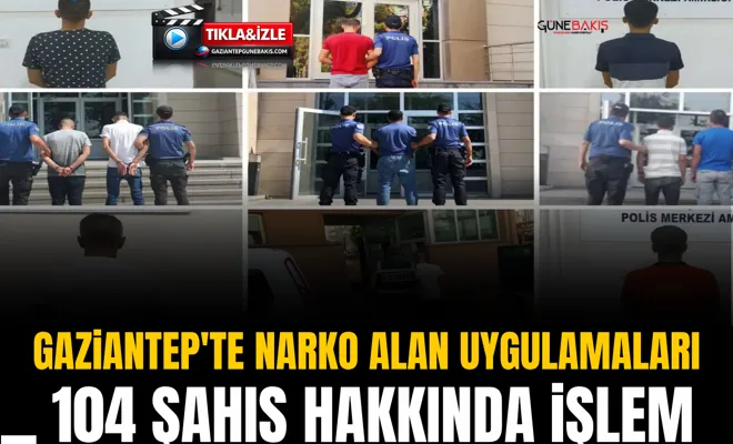 Gaziantep'te narko alan uygulamaları: 104 şahıs hakkında işlem