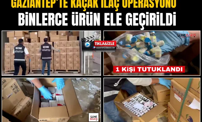 Gaziantep’te kaçak ilaç operasyonu: Binlerce ürün ele geçirildi