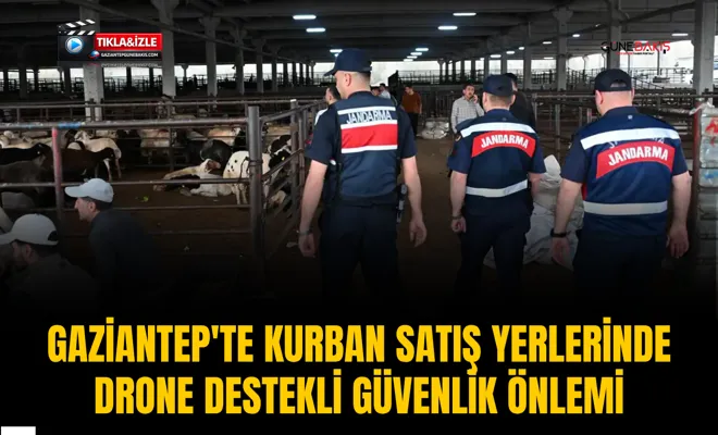 Gaziantep'te kurban satış yerlerinde drone destekli güvenlik önlemi