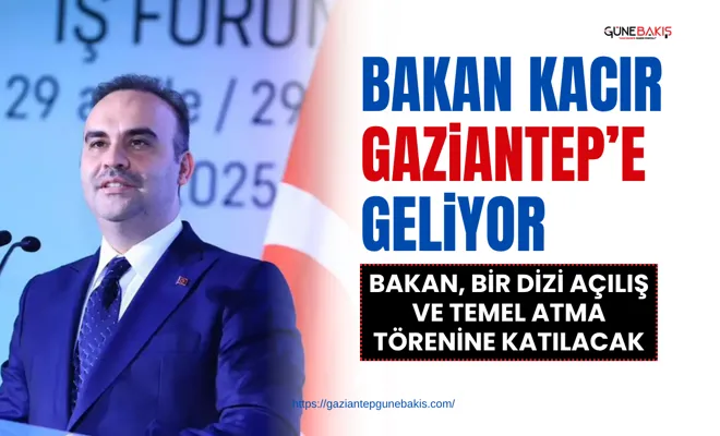 Bakan Kacır Gaziantep’e geliyor