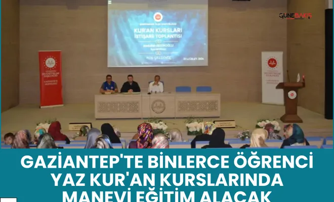 Gaziantep'te binlerce öğrenci yaz Kur'an kurslarında manevi eğitim alacak
