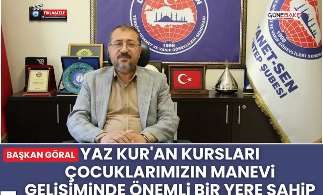 Göral: Yaz Kur'an kursları çocuklarımızın manevi gelişiminde önemli bir yere sahip