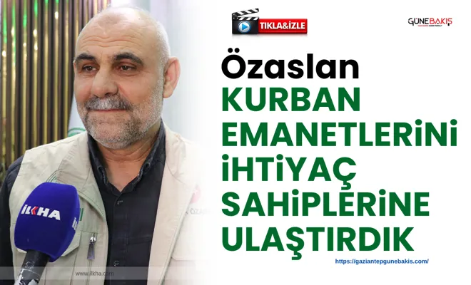 Özaslan: Kurban emanetlerini ihtiyaç sahiplerine ulaştırdık