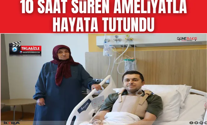 10 saat süren ameliyatla hayata tutundu