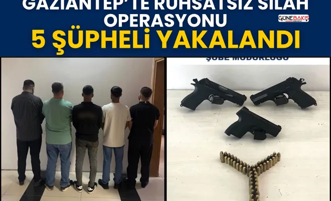 Gaziantep’te ruhsatsız silah operasyonu: 5 şüpheli yakalandı