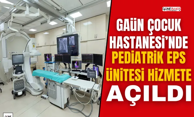 GAÜN Çocuk Hastanesi’nde Pediatrik EPS Ünitesi hizmete açıldı
