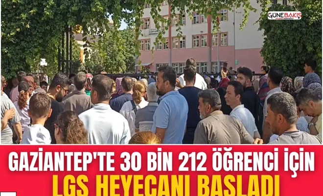 Gaziantep'te 30 bin 212 öğrenci için LGS heyecanı başladı