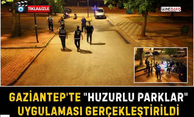 Gaziantep'te "Huzurlu parklar" uygulaması gerçekleştirildi