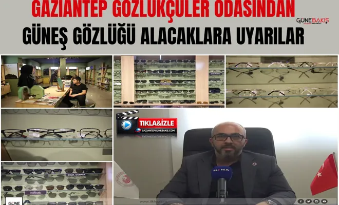 Gaziantep gözlükçüler odasından güneş gözlüğü alacaklara uyarılar
