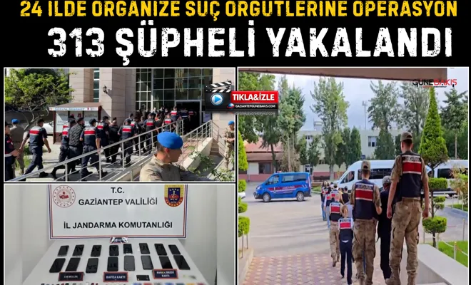 24 ilde organize suç örgütlerine operasyon: 313 şüpheli yakalandı