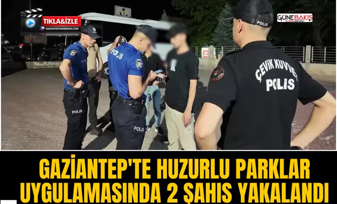 Gaziantep'te huzurlu parklar uygulamasında 2 şahıs yakalandı