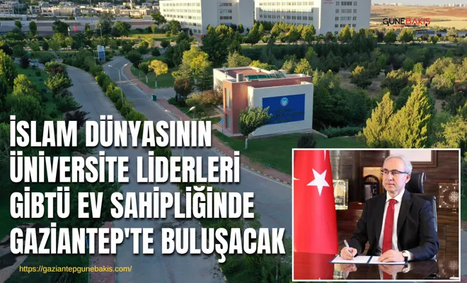 İslam dünyasının üniversite liderleri GİBTÜ ev sahipliğinde Gaziantep'te buluşacak