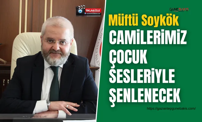 Müftü Soykök: Camilerimiz çocuk sesleriyle şenlenecek