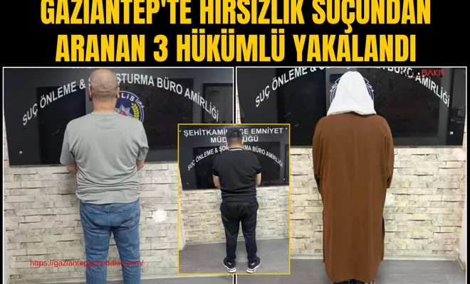 Gaziantep'te hırsızlık suçundan aranan 3 hükümlü yakalandı