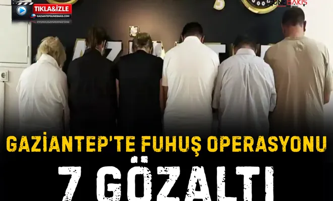 Gaziantep’te fuhuş operasyonu: 7 gözaltı