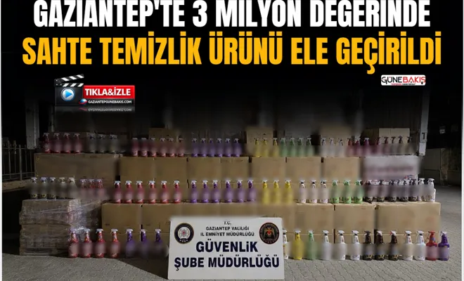 Gaziantep'te 3 Milyon değerinde sahte temizlik ürünü ele geçirildi