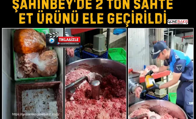 Şahinbey'de 2 ton sahte et ürünü ele geçirildi