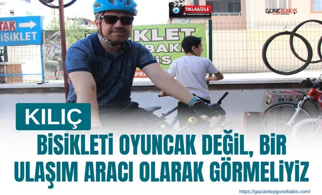 Kılıç: Bisikleti oyuncak değil, bir ulaşım aracı olarak görmeliyiz