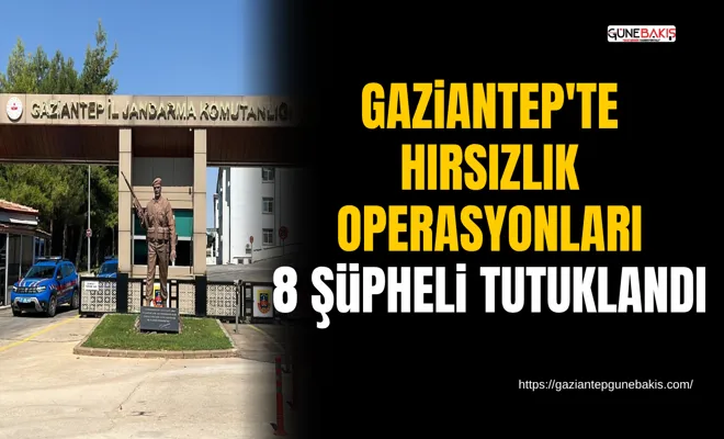 Gaziantep'te hırsızlık operasyonları: 8 şüpheli tutuklandı