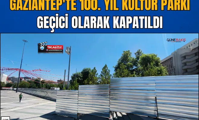 Gaziantep'te 100. Yıl Kültür Parkı geçici olarak kapatıldı