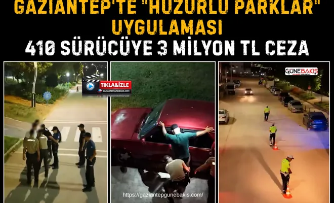 Gaziantep'te "Huzurlu parklar" uygulaması: 410 sürücüye 3 milyon TL ceza