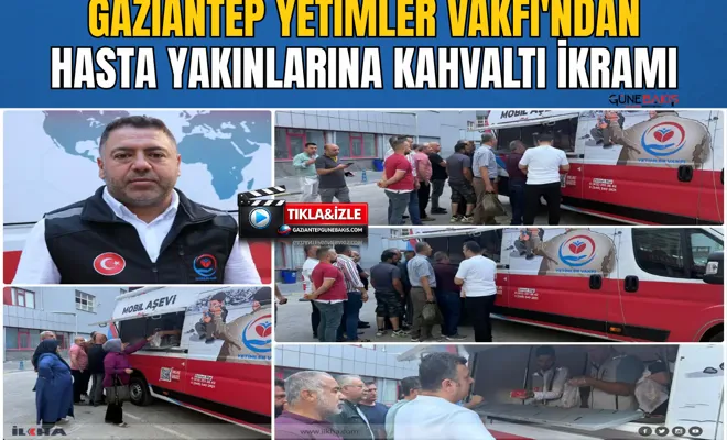 Gaziantep Yetimler Vakfı'ndan hasta yakınlarına kahvaltı ikramı