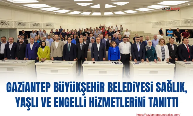 Gaziantep Büyükşehir Belediyesi sağlık, yaşlı ve engelli hizmetlerini tanıttı
