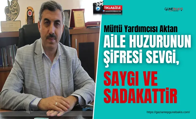 Müftü Yardımcısı Aktan: Aile huzurunun şifresi sevgi, saygı ve sadakattir