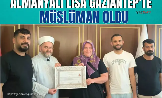 Almanyalı Lisa Gaziantep'te Müslüman oldu