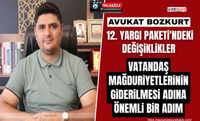 Avukat Bozkurt 12. Yargı Paketi'ndeki değişiklikler, vatandaş mağduriyetlerinin giderilmesi adına önemli bir adım